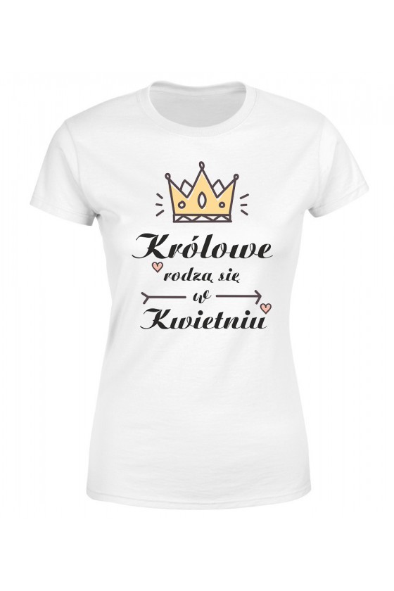 Koszulka Damska Królowe Rodzą Się W Kwietniu