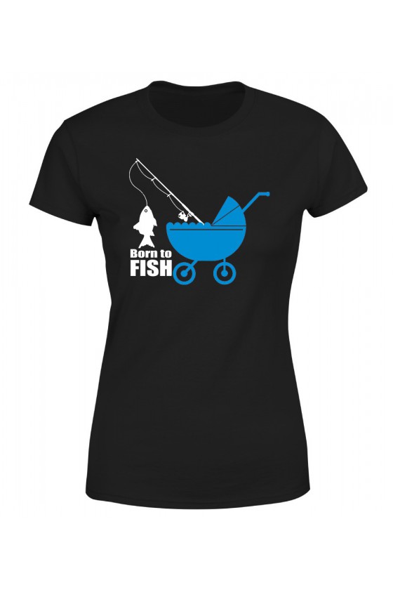 Koszulka Damska Born To Fish