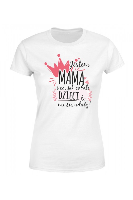 Koszulka Damska Jestem Mamą I Co, Jak Co, Ale Dzieci To Mi Się Udały!
