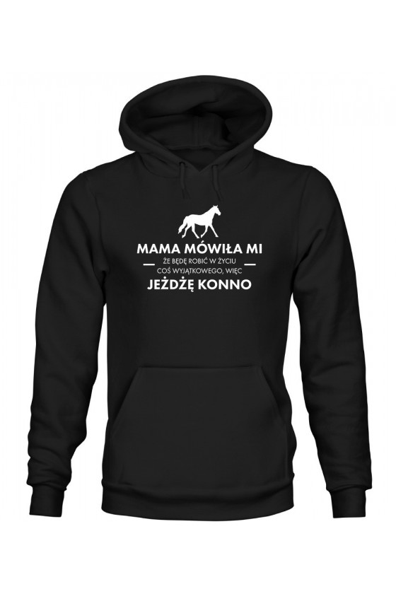 Bluza Męska z Kapturem Mama Mówiła Mi, Że Będę Robić W Życiu Coś Wyjątkowego, Więc Jeżdżę Konno