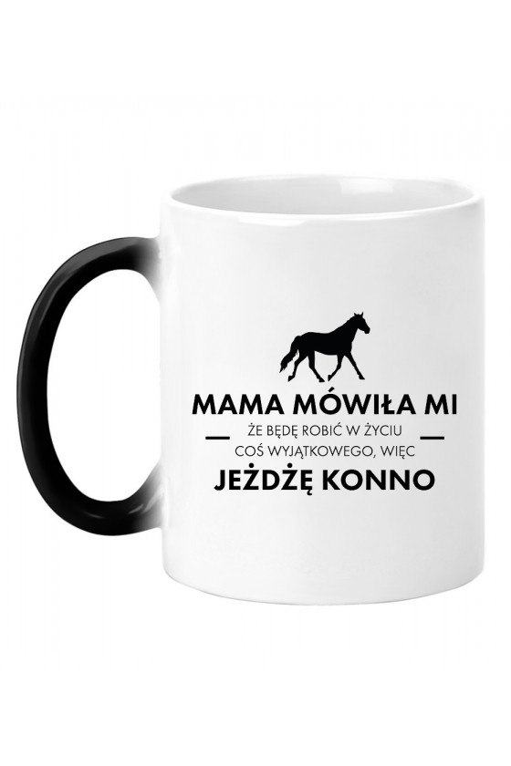 Kubek Magiczny Mama Mówiła Mi, Że Będę Robić W Życiu Coś Wyjątkowego, Więc Jeżdżę Konno