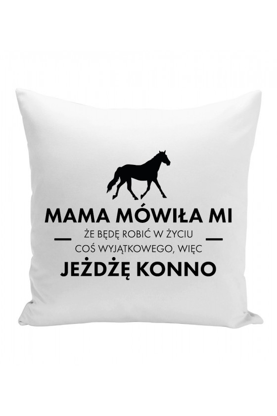 Poduszka Mama Mówiła Mi, Że Będę Robić W Życiu Coś Wyjątkowego, Więc Jeżdżę Konno