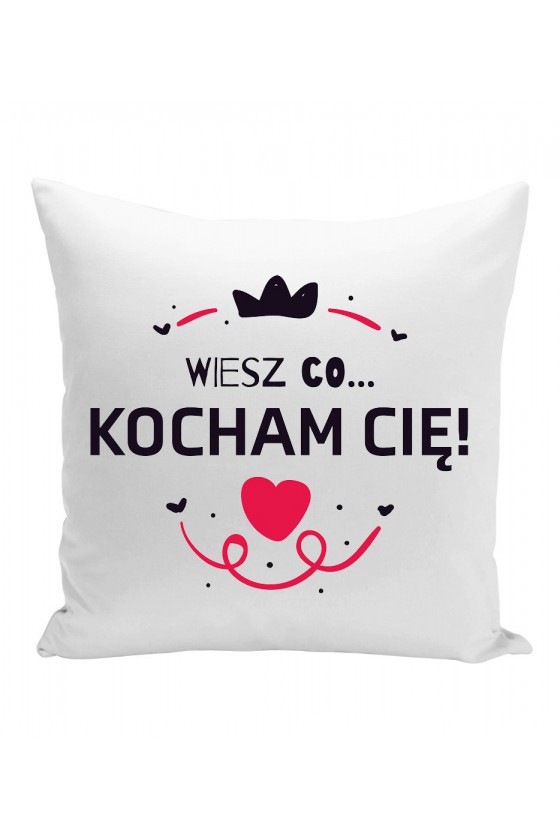 Poduszka Wiesz Co... Kocham Cię!