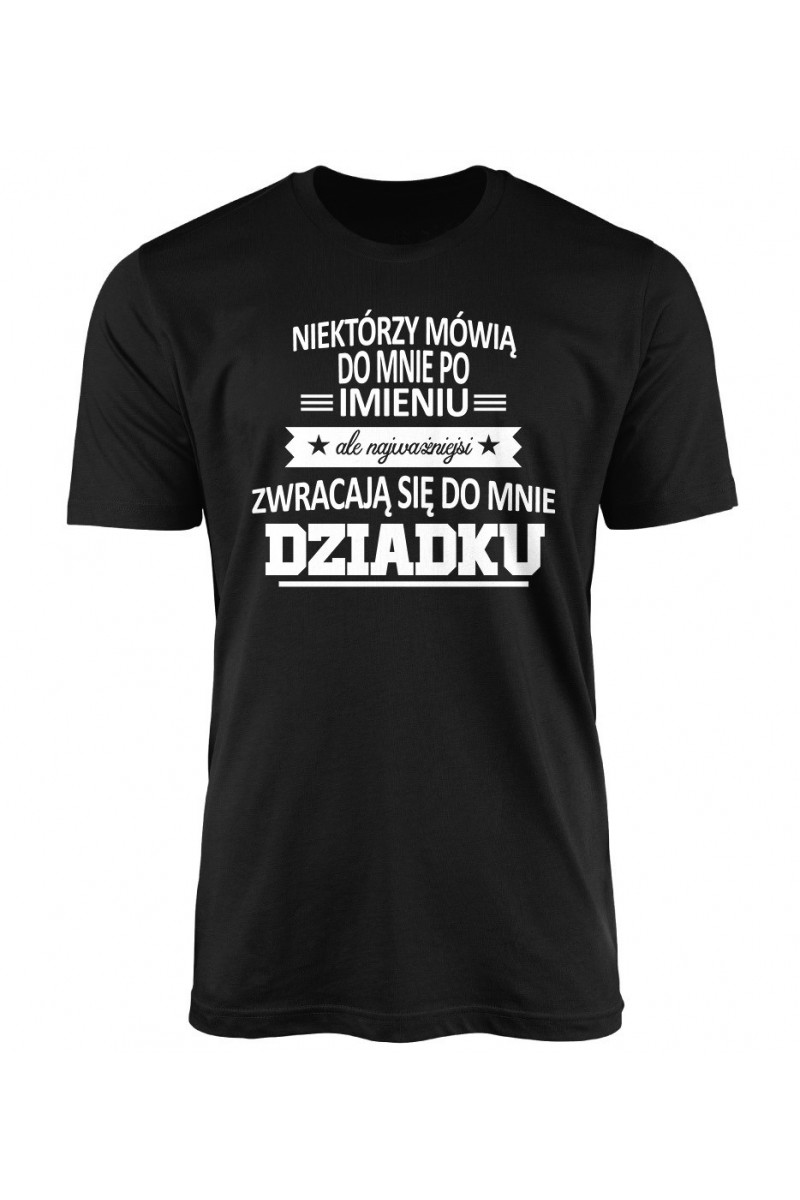 Koszulka Męska Niektórzy Mówią Do Mnie Po Imieniu, Ale Najważniejsi Zwracają Się Do Mnie Dziadku