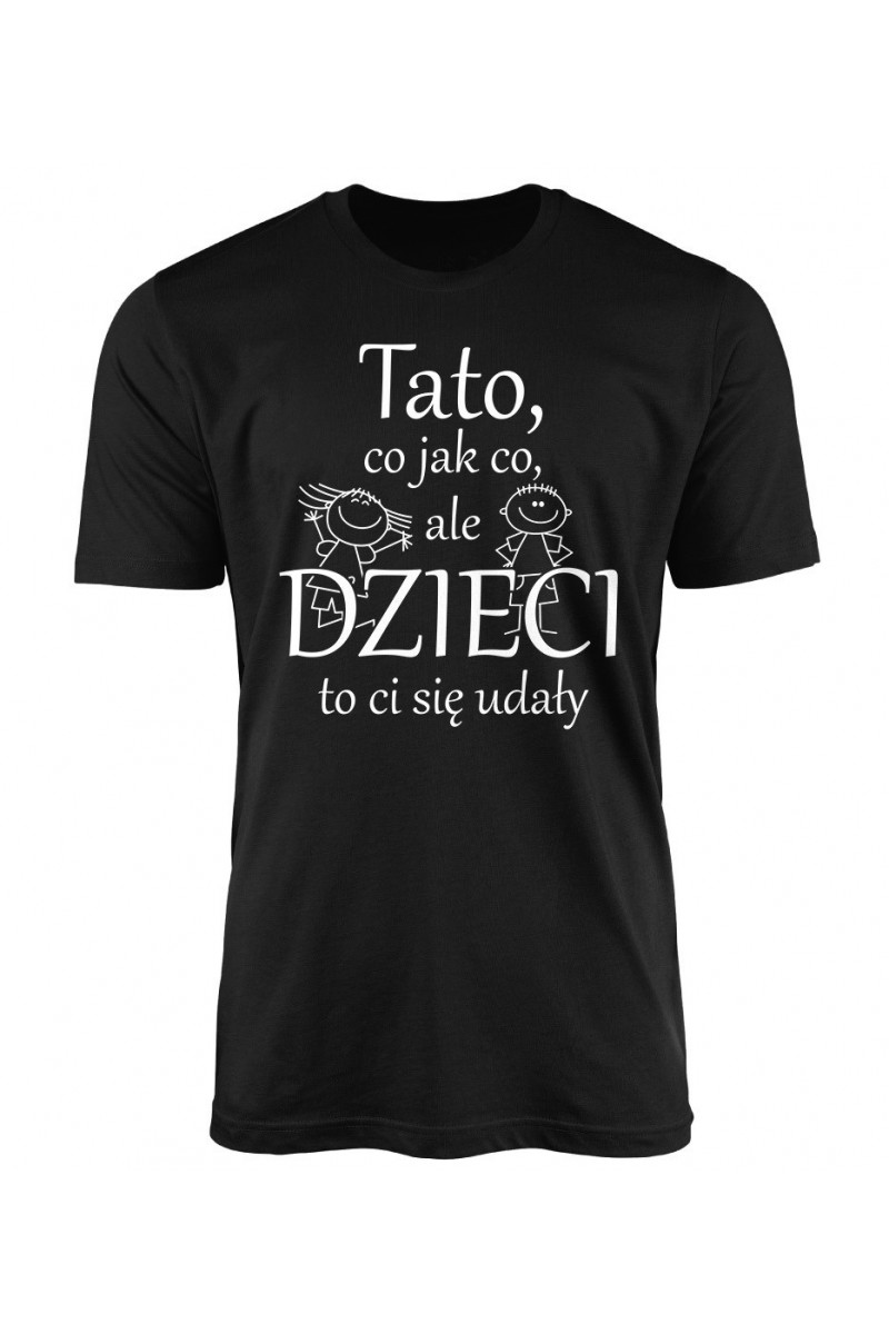 Koszulka Męska Tato, Co, Jak Co, Ale Dzieci To Ci Się Udały