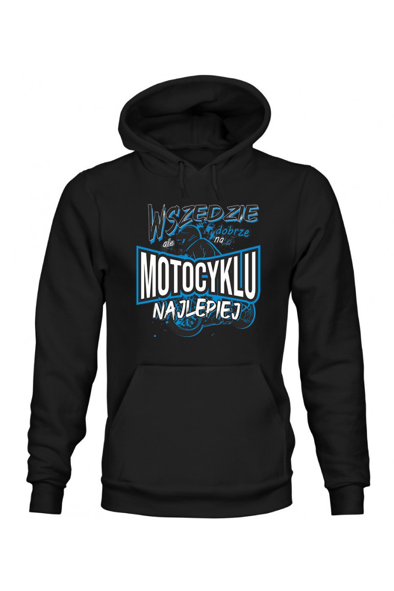 Bluza Męska z Kapturem Wszędzie Dobrze, Ale Na Motocyklu Najlepiej