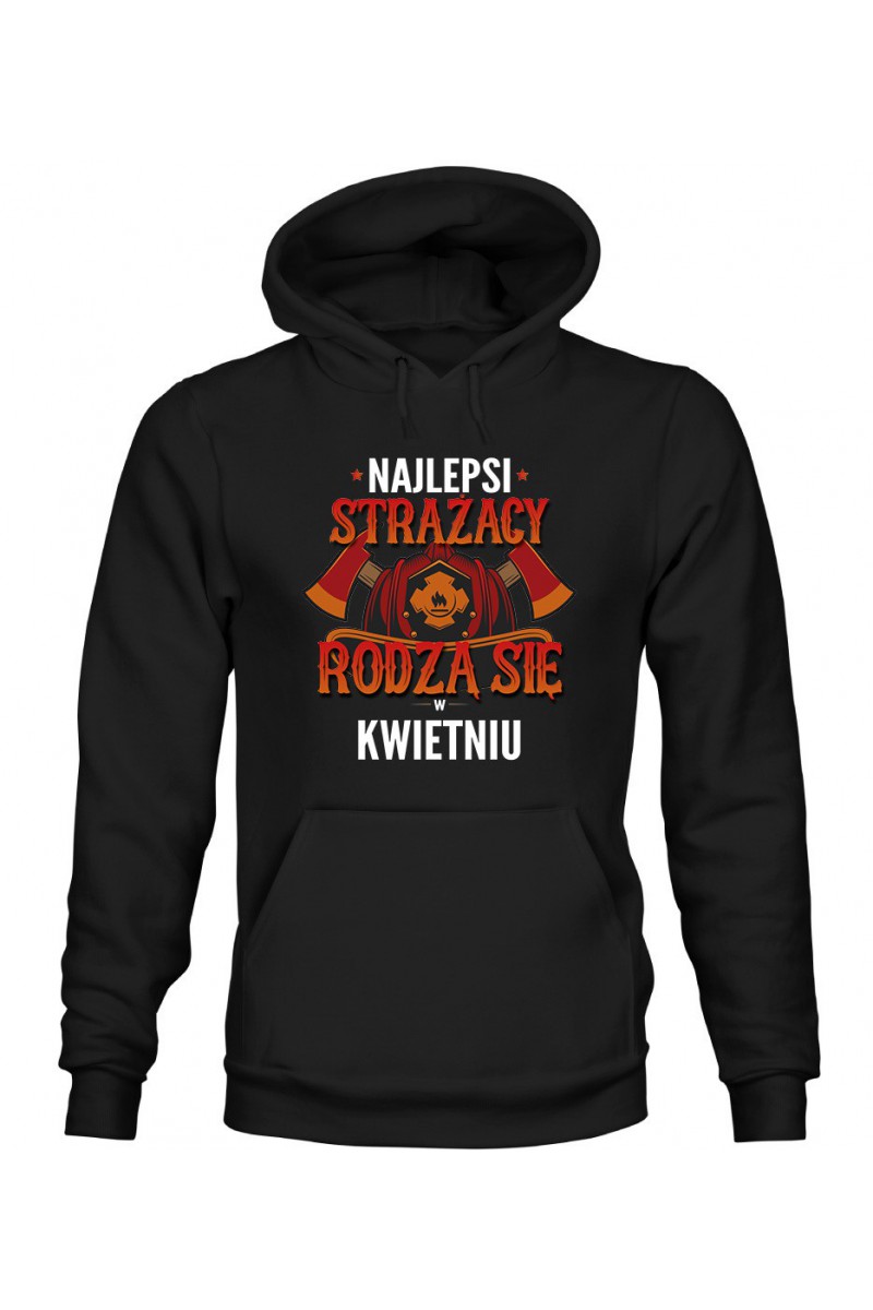 Bluza Męska z Kapturem Najlepsi Strażacy Rodzą Się W Kwietniu