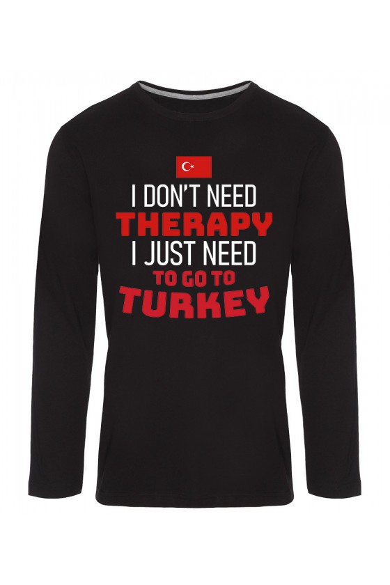 Koszulka Męska Longsleeve I Don't Need Therapy I Just Need To Go To Turkey