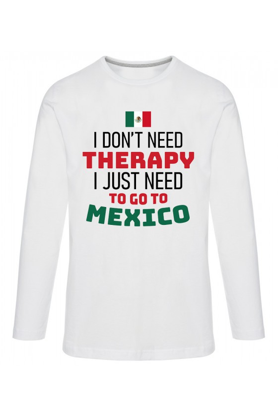 Koszulka Męska Longsleeve I Don't Need Therapy I Just Need To Go To Mexico