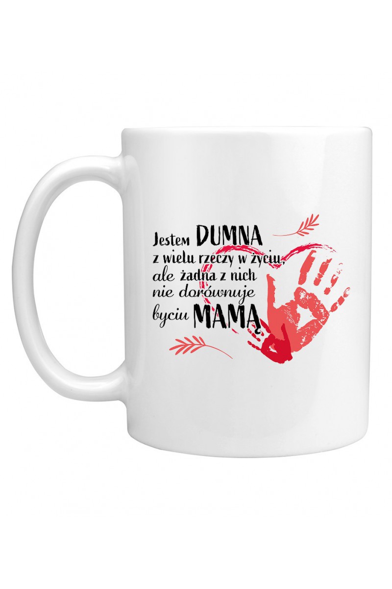 Kubek Jestem dumna z wielu rzeczy w życiu ale żadna z nich nie dorównuje byciu mamą