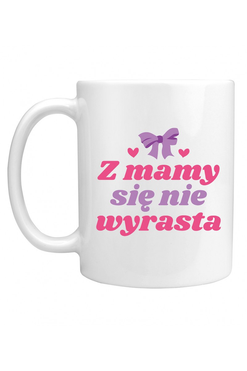 Kubek Z mamy się nie wyrasta Kubek Z mamy się nie wyrasta