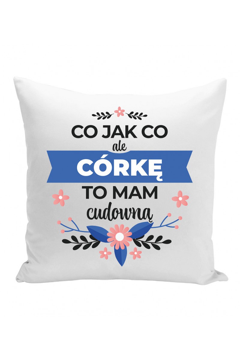 Poduszka Co jak co ale córkę to mam cudowną