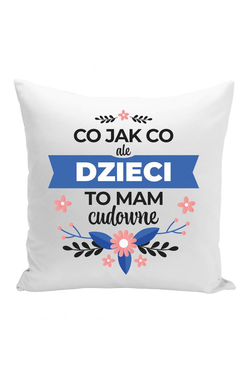 Poduszka Co jak co ale dzieci to mam cudowne