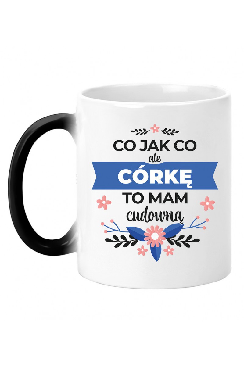 Kubek Magiczny Co jak co ale córkę to mam cudowną Kubek Magiczny Co jak co ale córkę to mam cudowną