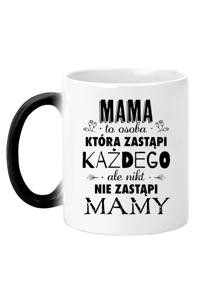 Kubek Magiczny Mama to osoba która zastąpi każdego ale nikt nie zastąpi mamy