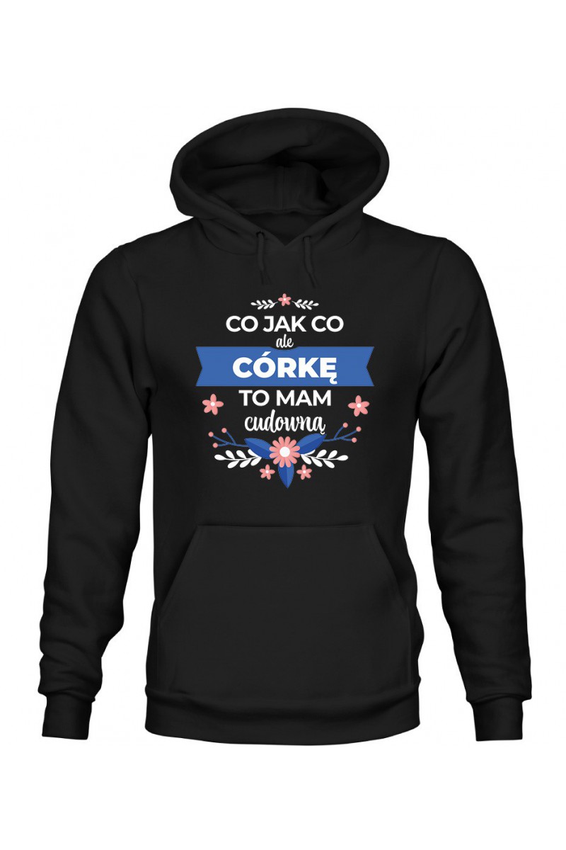 Bluza Damska z Kapturem Co jak co ale córkę to mam cudowną