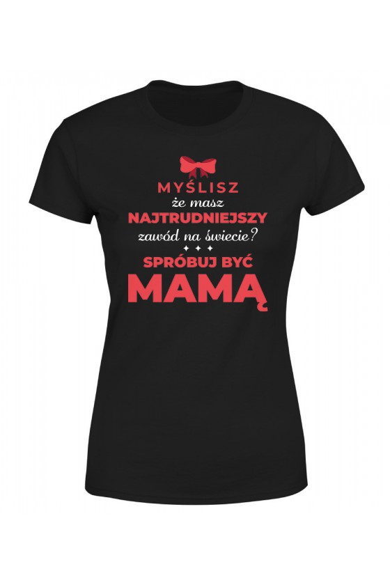 Koszulka Damska Mama najtrudniejszy zawód świata