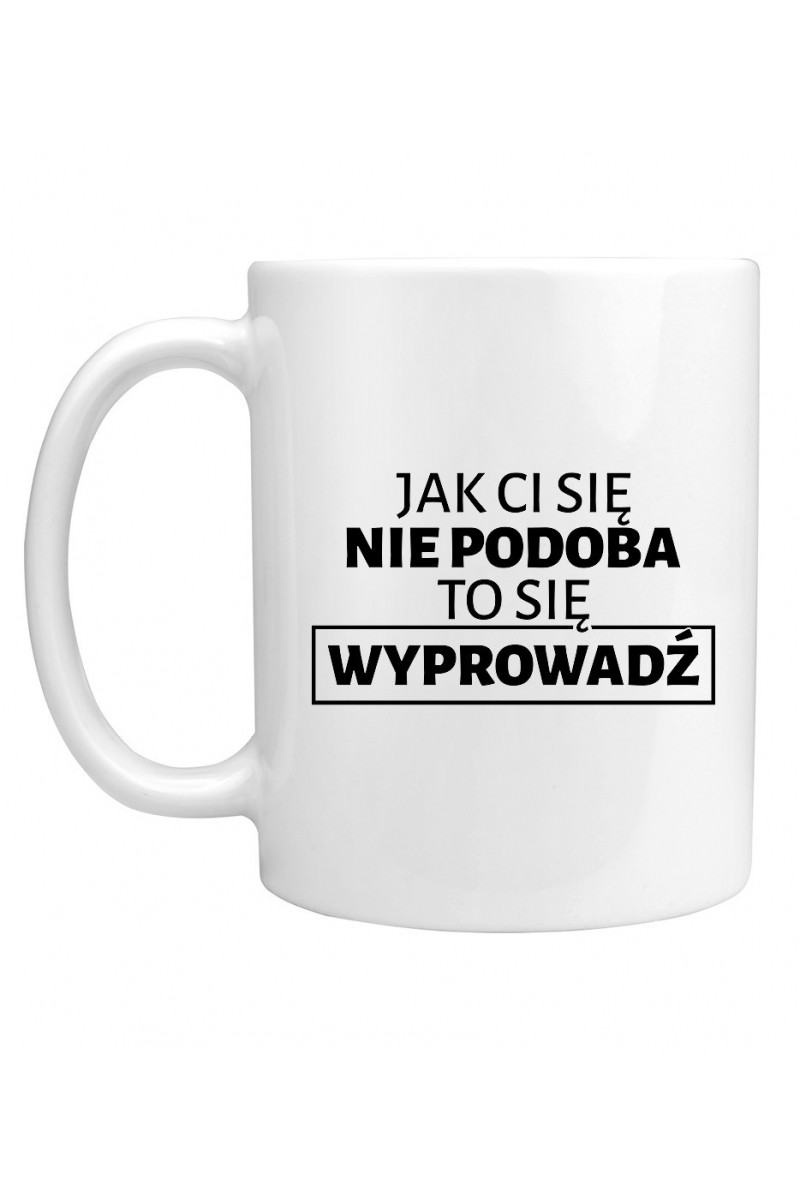 Kubek Jak Ci Się Nie Podoba To Się Wyprowadź