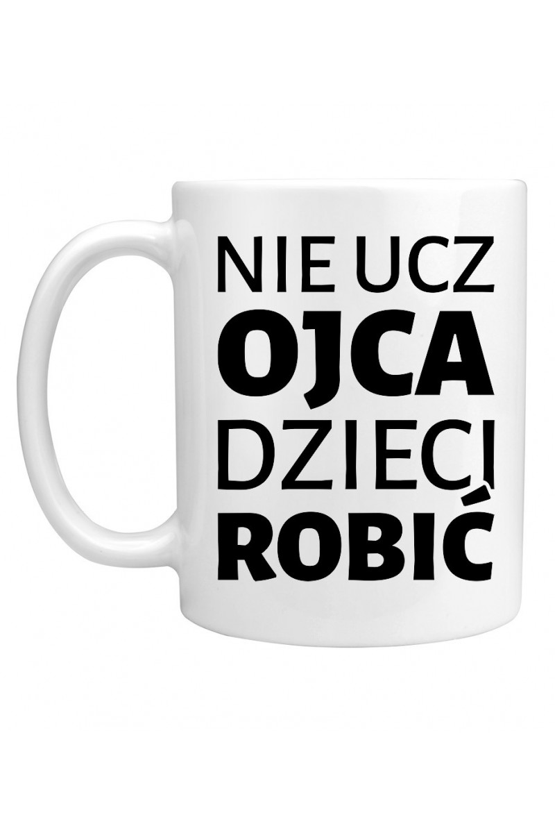 Kubek Nie Ucz Ojca Dzieci Robić II