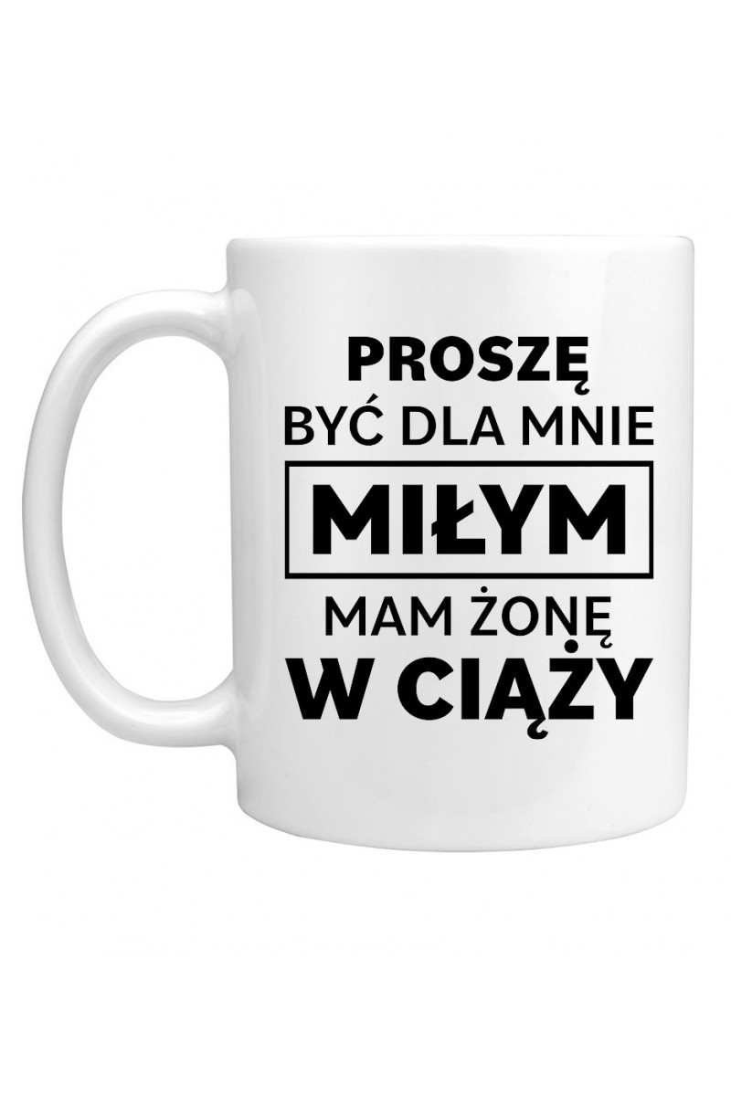 Kubek Proszę Być Dla Mnie Miłym Mam Żonę W Ciąży