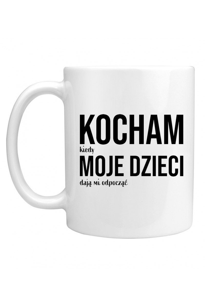 Kubek Kocham Kiedy Moje Dzieci Dają Mi Odpocząć Kubek Kocham Kiedy Moje Dzieci Dają Mi Odpocząć