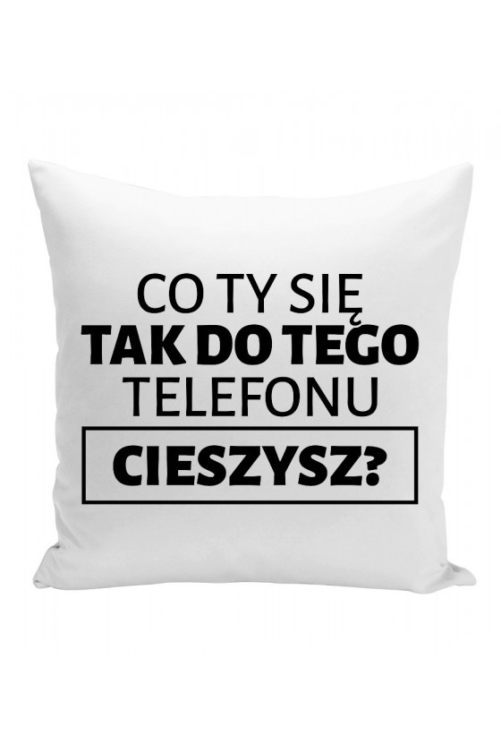 Poduszka Co Ty Się Tak Do Tego Telefonu Cieszysz