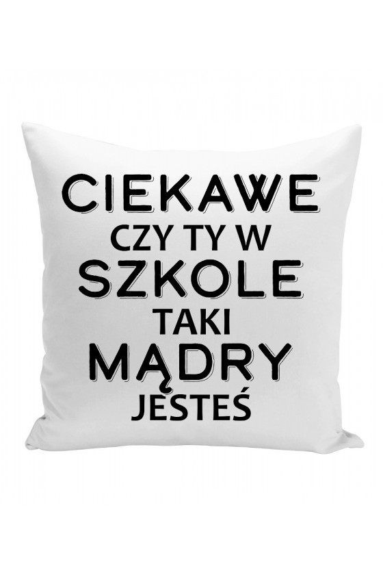 Poduszka Ciekawe Czy Ty W Szkole Taki Mądry Jesteś