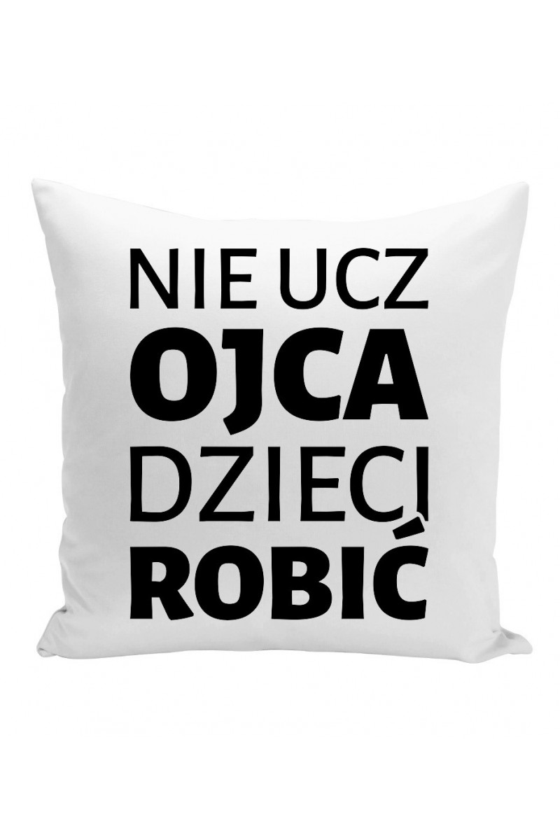 Poduszka Nie Ucz Ojca Dzieci Robić II