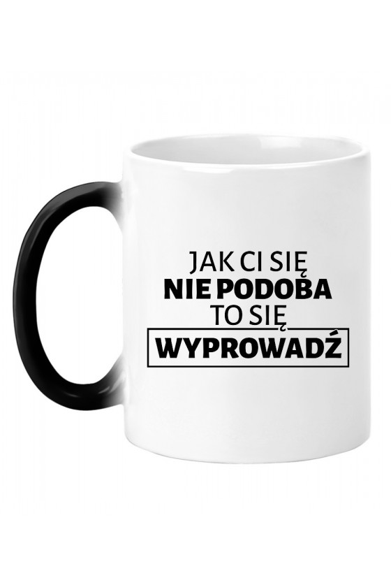 Kubek Magiczny Jak Ci Się Nie Podoba To Się Wyprowadź