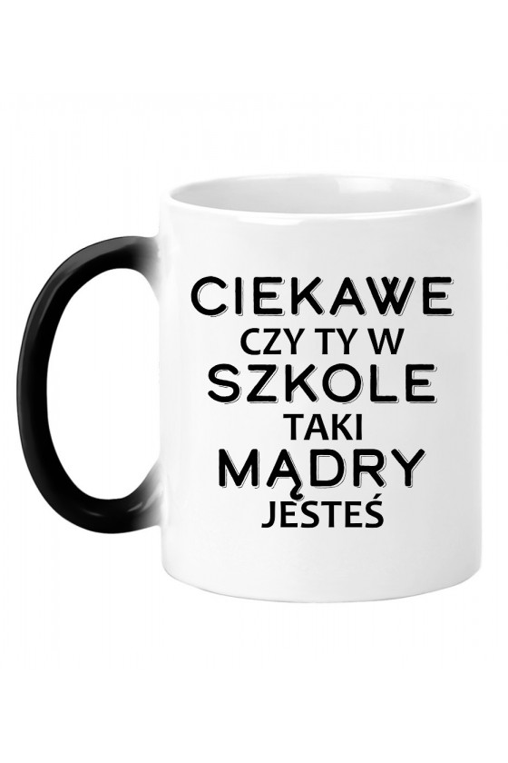 Kubek Magiczny Ciekawe Czy Ty W Szkole Taki Mądry Jesteś