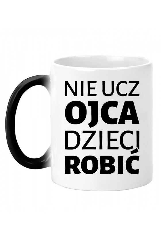 Kubek Magiczny Nie Ucz Ojca Dzieci Robić II