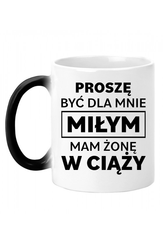 Kubek Magiczny Proszę Być Dla Mnie Miłym Mam Żonę W Ciąży