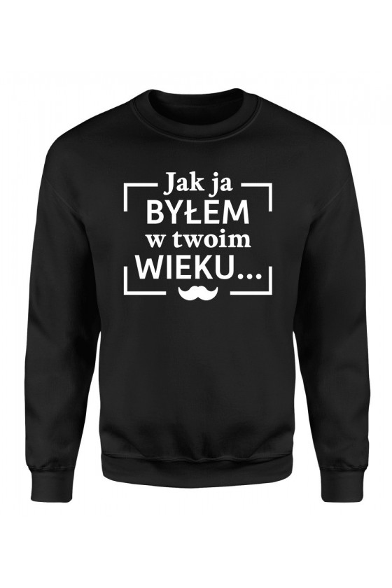 Bluza Męska Klasyczna Jak Ja Byłem W Twoim Wieku