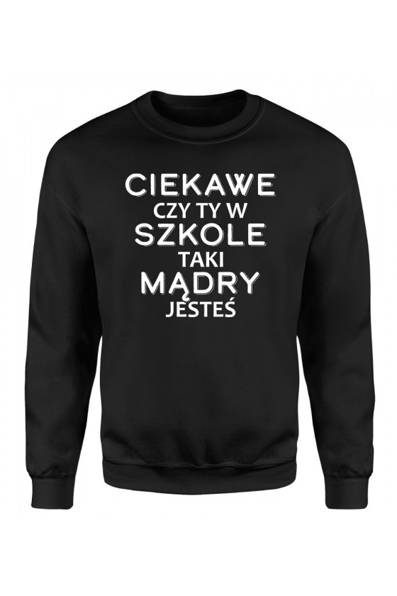 Bluza Męska Klasyczna Ciekawe Czy Ty W Szkole Taki Mądry Jesteś