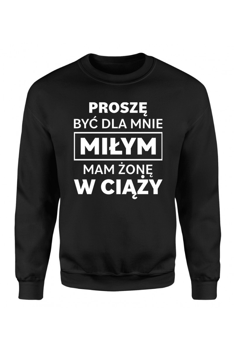 Bluza Męska Klasyczna Proszę Być Dla Mnie Miłym Mam Żonę W Ciąży