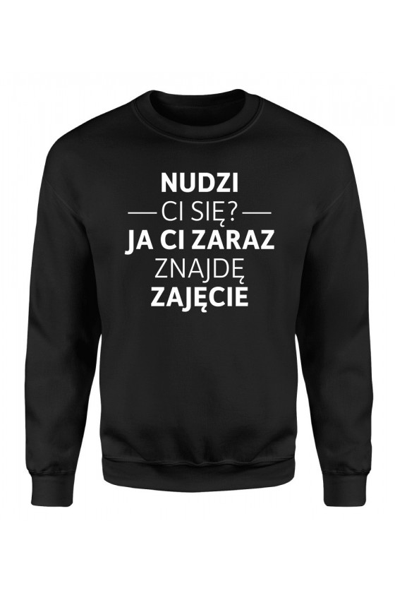 Bluza Męska Klasyczna Nudzi Ci Się? Ja Ci Zaraz Znajdę Zajęcie