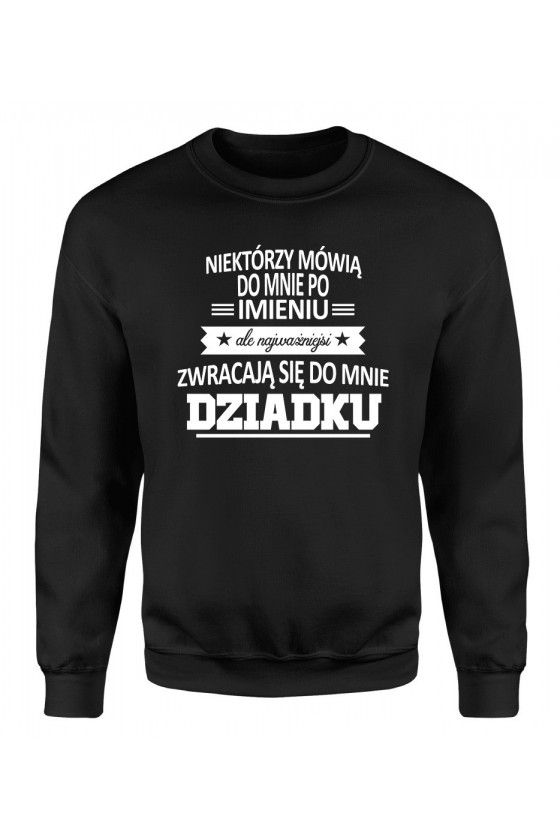 Bluza Męska Klasyczna Niektórzy Mówią Do Mnie Po Imieniu, Ale Najważniejsi Zwracają Się Do Mnie Dziadku