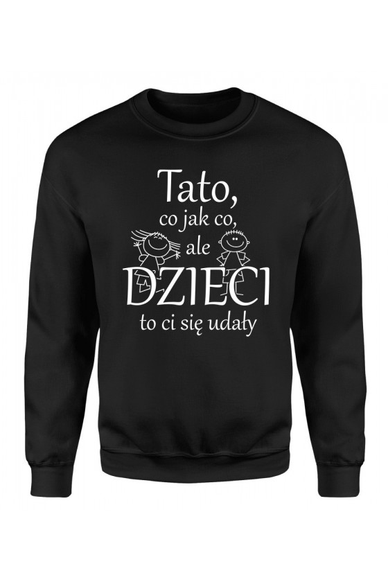 Bluza Męska Klasyczna Tato, Co, Jak Co, Ale Dzieci To Ci Się Udały