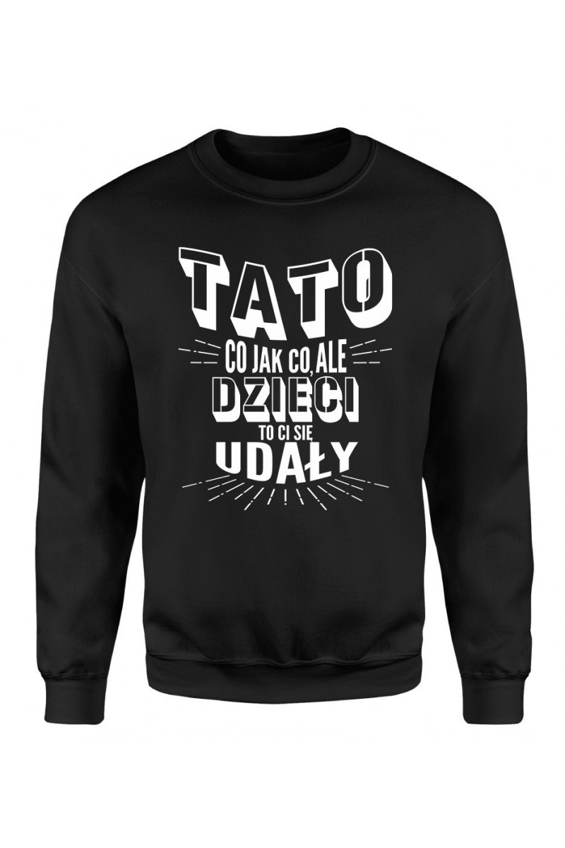 Bluza Męska Klasyczna Tato, Co, Jak Co, Ale Dzieci To Ci Się Udały II