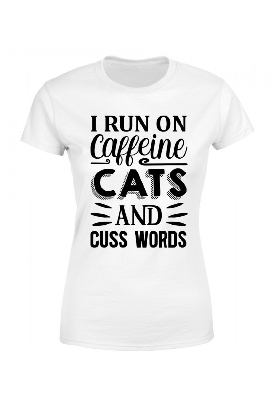 Koszulka Damska I Run On Caffeine, Cats And Cuss Words