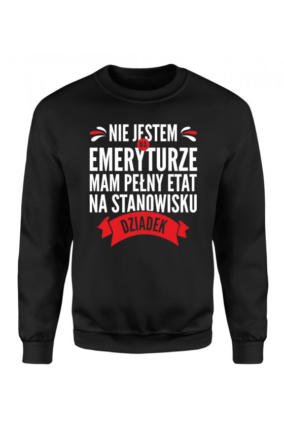 Bluza Męska Klasyczna Nie Jestem Na Emeryturze, Mam Pełny Etat Na Stanowisku Dziadek