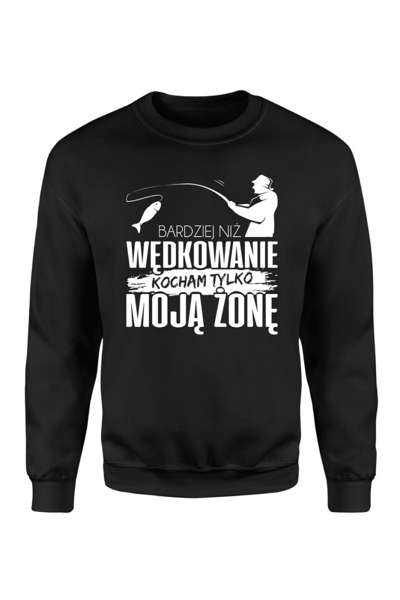 Bluza Męska Klasyczna Bardziej Niż Wędkowanie Kocham Tylko Moją Żonę