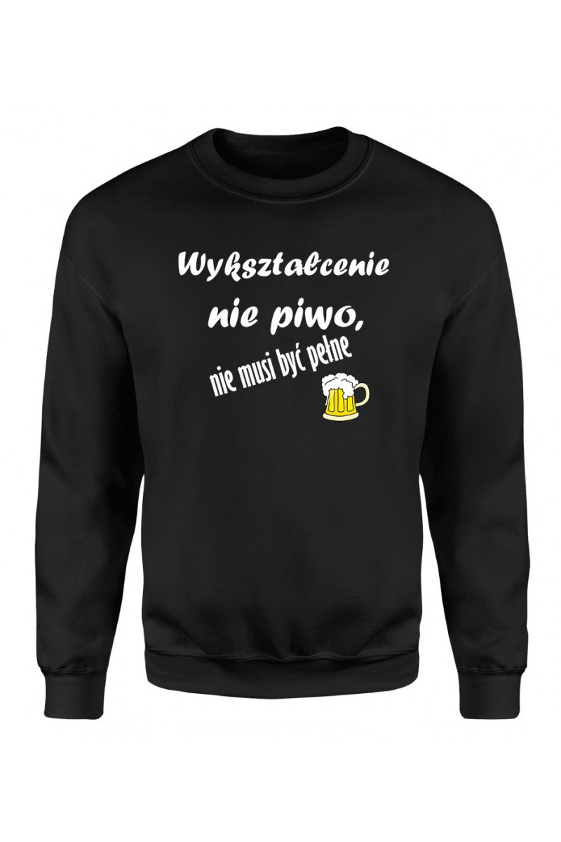 Bluza Męska Klasyczna Wykształcenie Nie Piwo, Nie Musi Być Pełne