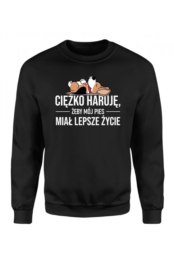 Bluza Męska Klasyczna Ciężko Haruję Żeby Mój Pies Miał Lepsze Życie