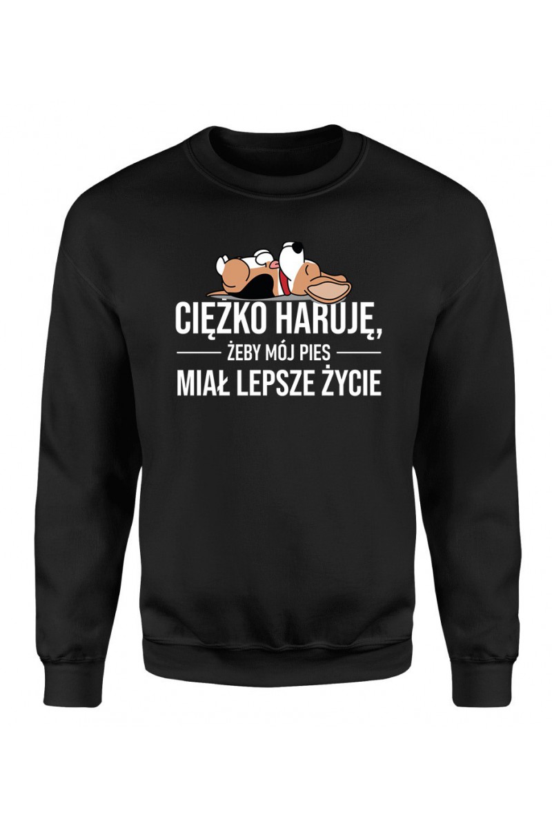 Bluza Męska Klasyczna Ciężko Haruję Żeby Mój Pies Miał Lepsze Życie