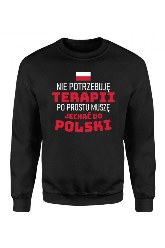 Bluza Męska Klasyczna Nie Potrzebuję Terapii Po Prostu Muszę Jechać Do Polski