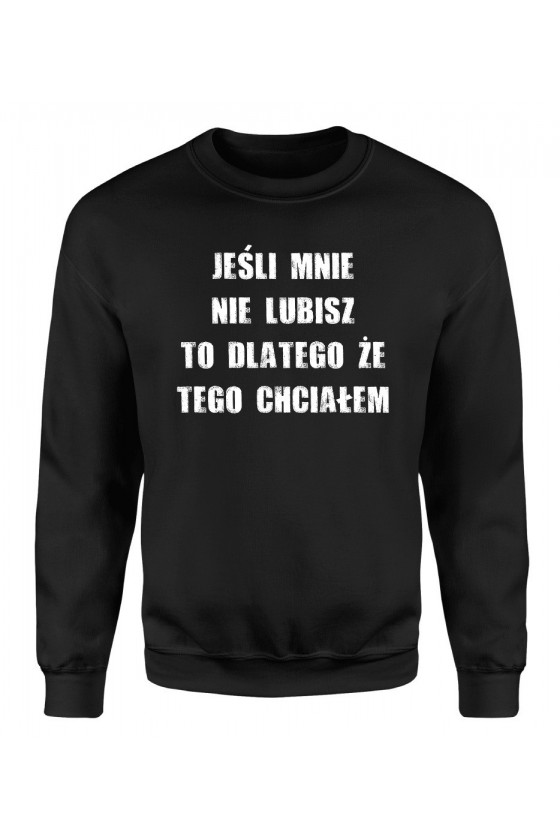 Bluza Męska Klasyczna Jeśli Mnie Nie Lubisz To Dlatego Że Tego Chciałem