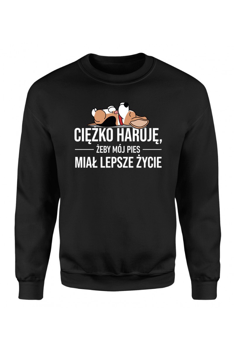 Bluza Damska Klasyczna Ciężko Haruję Żeby Mój Pies Miał Lepsze Życie