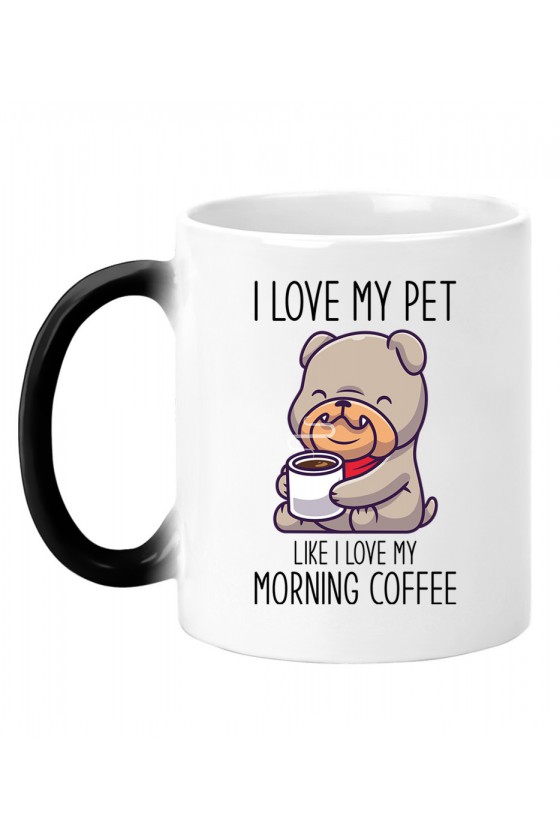 Kubek Magiczny I Love My Pet Like I Love My Morning Coffee