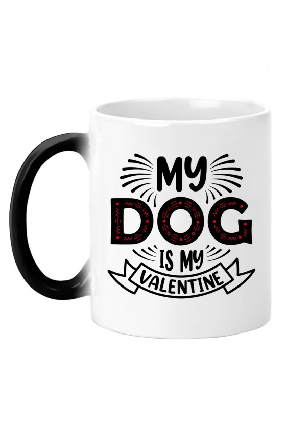 Kubek Magiczny My Dog Is My Valentine